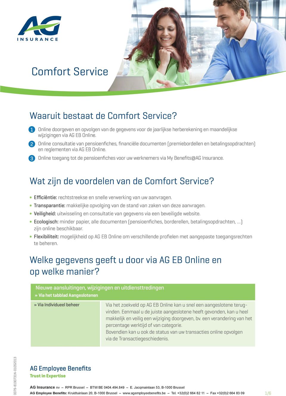 Online toegang tot de pensioenfiches voor uw werknemers via My Benefits@AG Insurance. Wat zijn de voordelen van de Comfort Service? Efficiëntie: rechtstreekse en snelle verwerking van uw aanvragen.