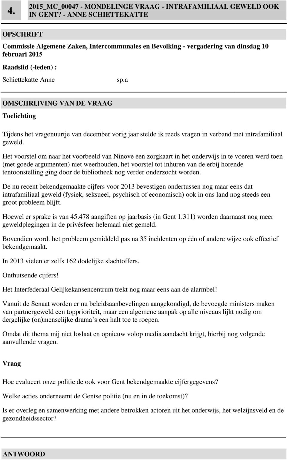 a Tijdens het vragenuurtje van december vorig jaar stelde ik reeds vragen in verband met intrafamiliaal geweld.