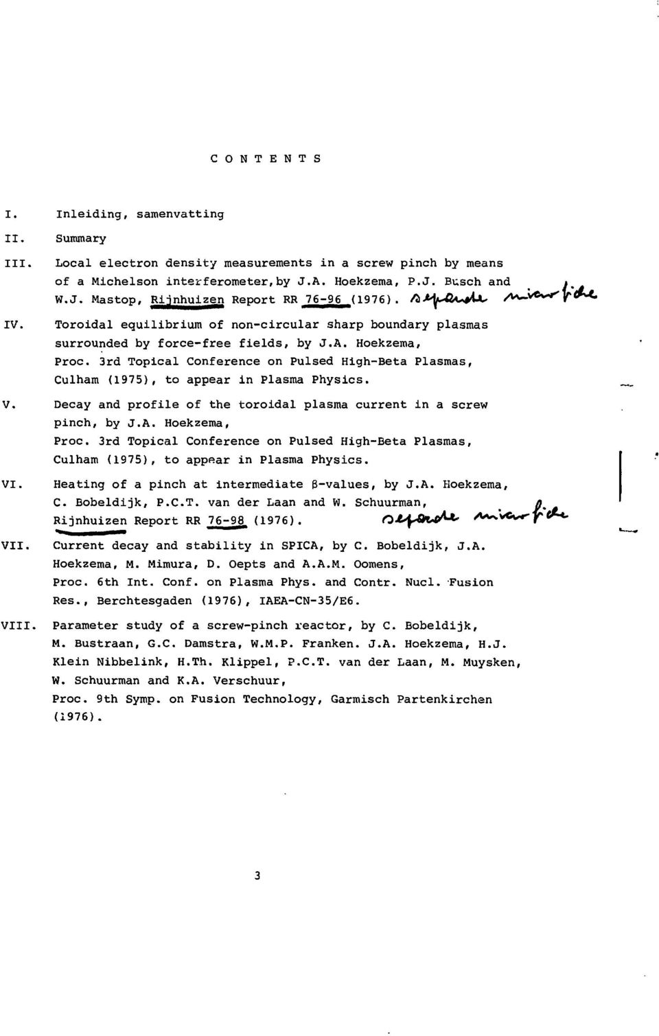 3rd Topical Conference on Pulsed High-Beta Plasmas, Culham (1975), to appear in Plasma Physics. V. Decay and profile of the toroidal plasma current in a screw pinch, by J.A. Hoekzema, Proc.