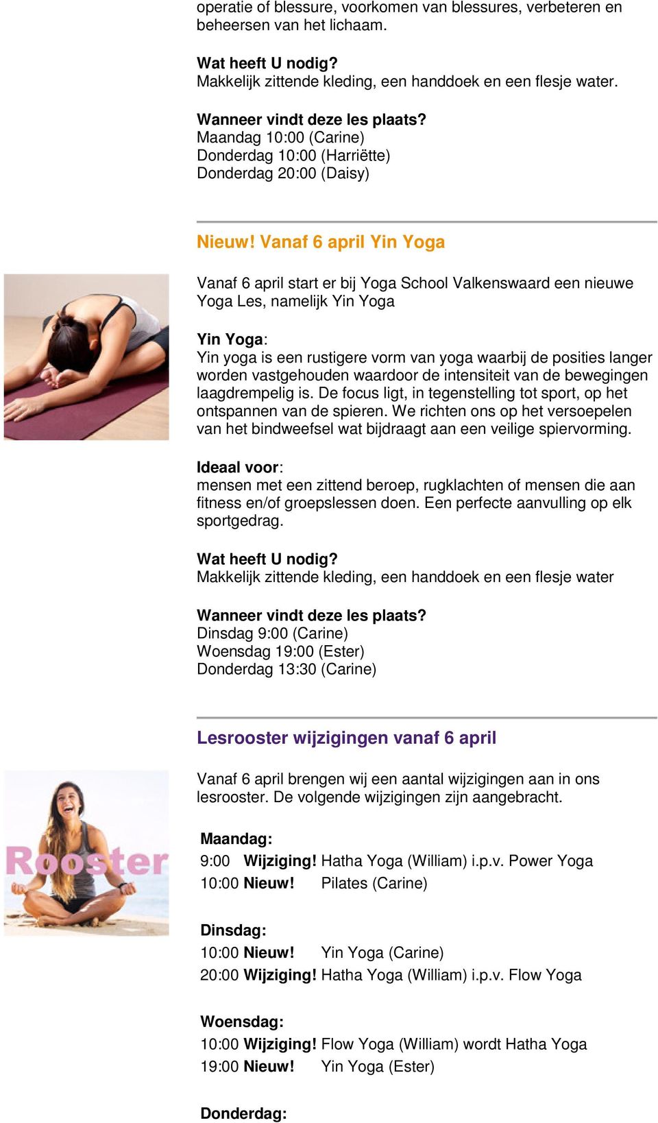 Vanaf 6 april Yin Yoga Vanaf 6 april start er bij Yoga School Valkenswaard een nieuwe Yoga Les, namelijk Yin Yoga Yin Yoga: Yin yoga is een rustigere vorm van yoga waarbij de posities langer worden