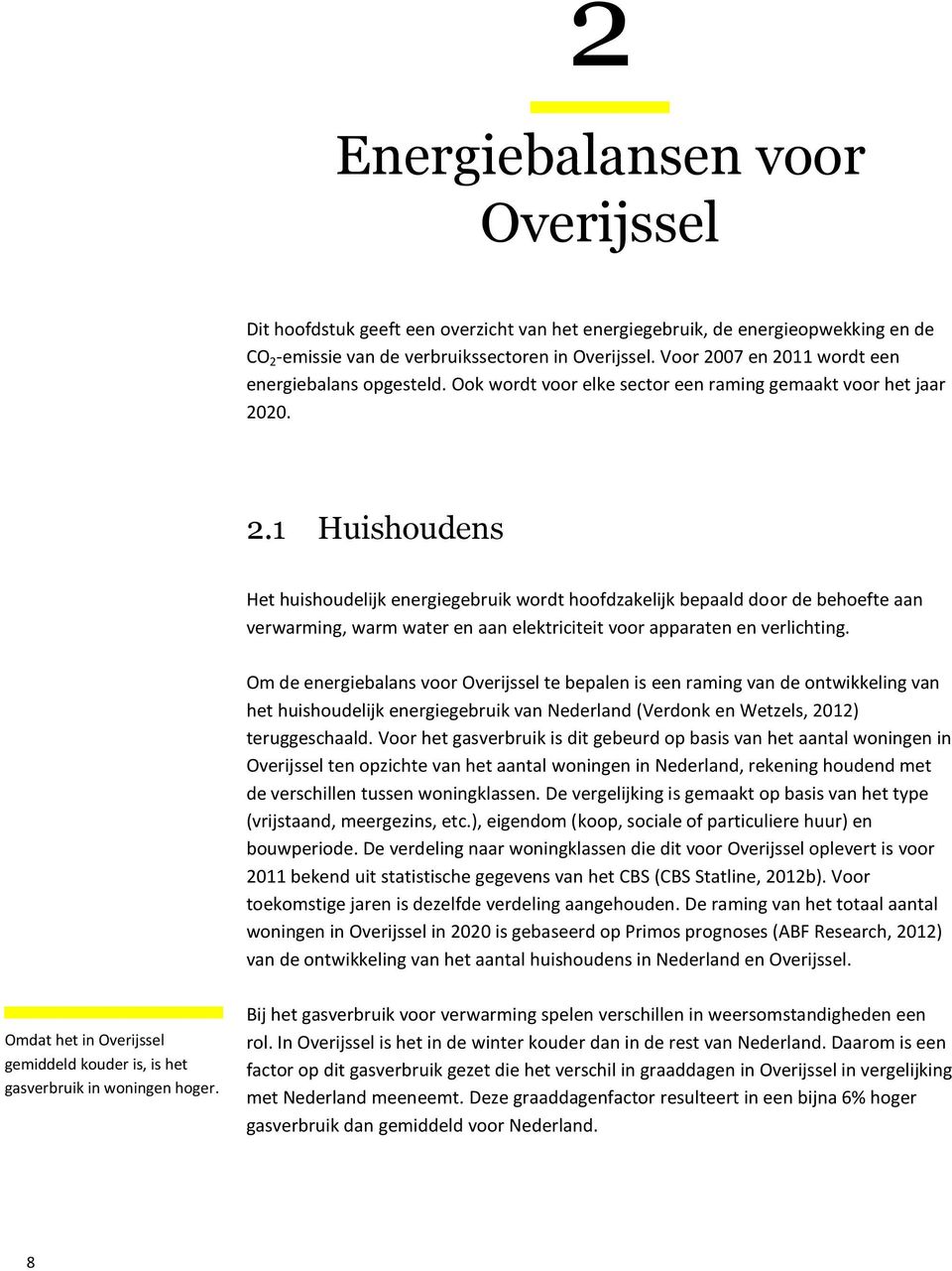 Om de energiebalans voor Overijssel te bepalen is een raming van de ontwikkeling van het huishoudelijk energiegebruik van Nederland (Verdonk en Wetzels, 2012) teruggeschaald.