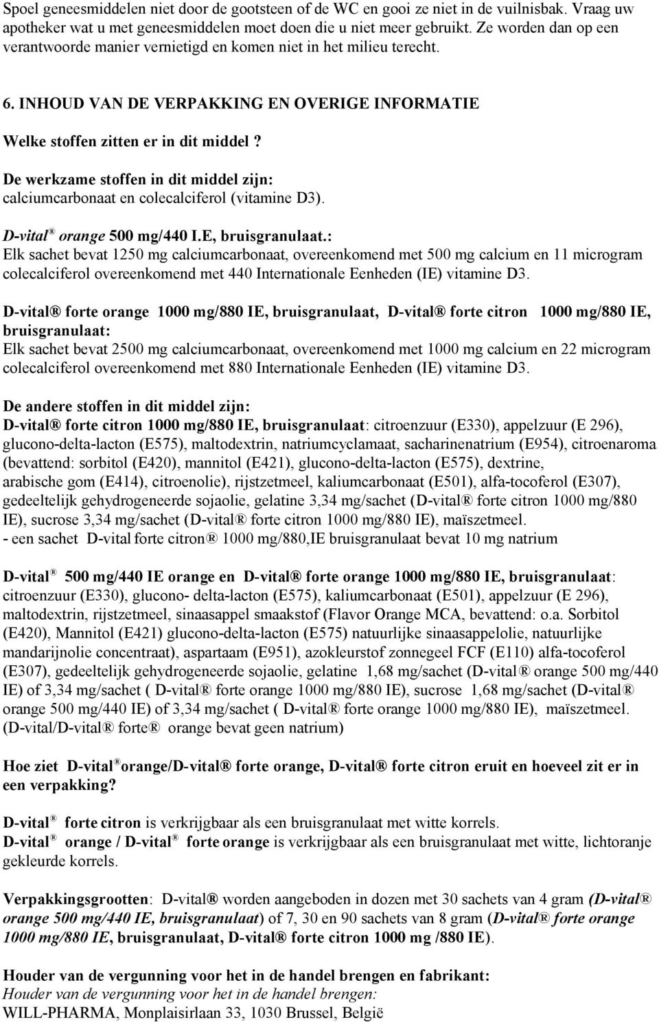 De werkzame stoffen in dit middel zijn: calciumcarbonaat en colecalciferol (vitamine D3). D-vital orange 500 mg/440 I.E, bruisgranulaat.