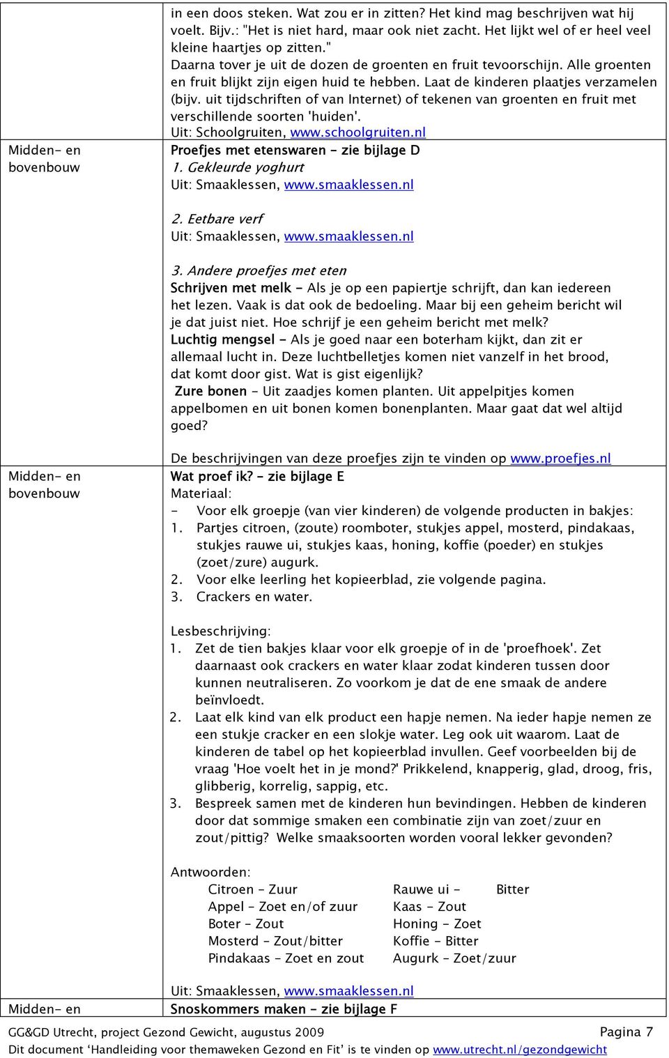 Laat de kinderen plaatjes verzamelen (bijv. uit tijdschriften of van Internet) of tekenen van groenten en fruit met verschillende soorten 'huiden'. Uit: Schoolgruiten, www.schoolgruiten.