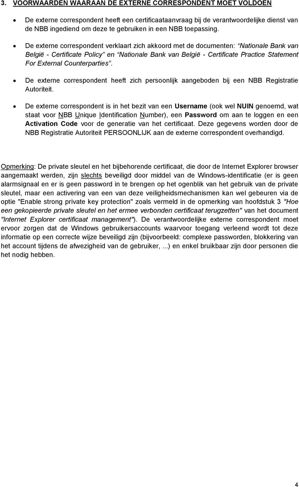 De externe correspondent verklaart zich akkoord met de documenten: Nationale Bank van België - Certificate Policy en Nationale Bank van België - Certificate Practice Statement For External