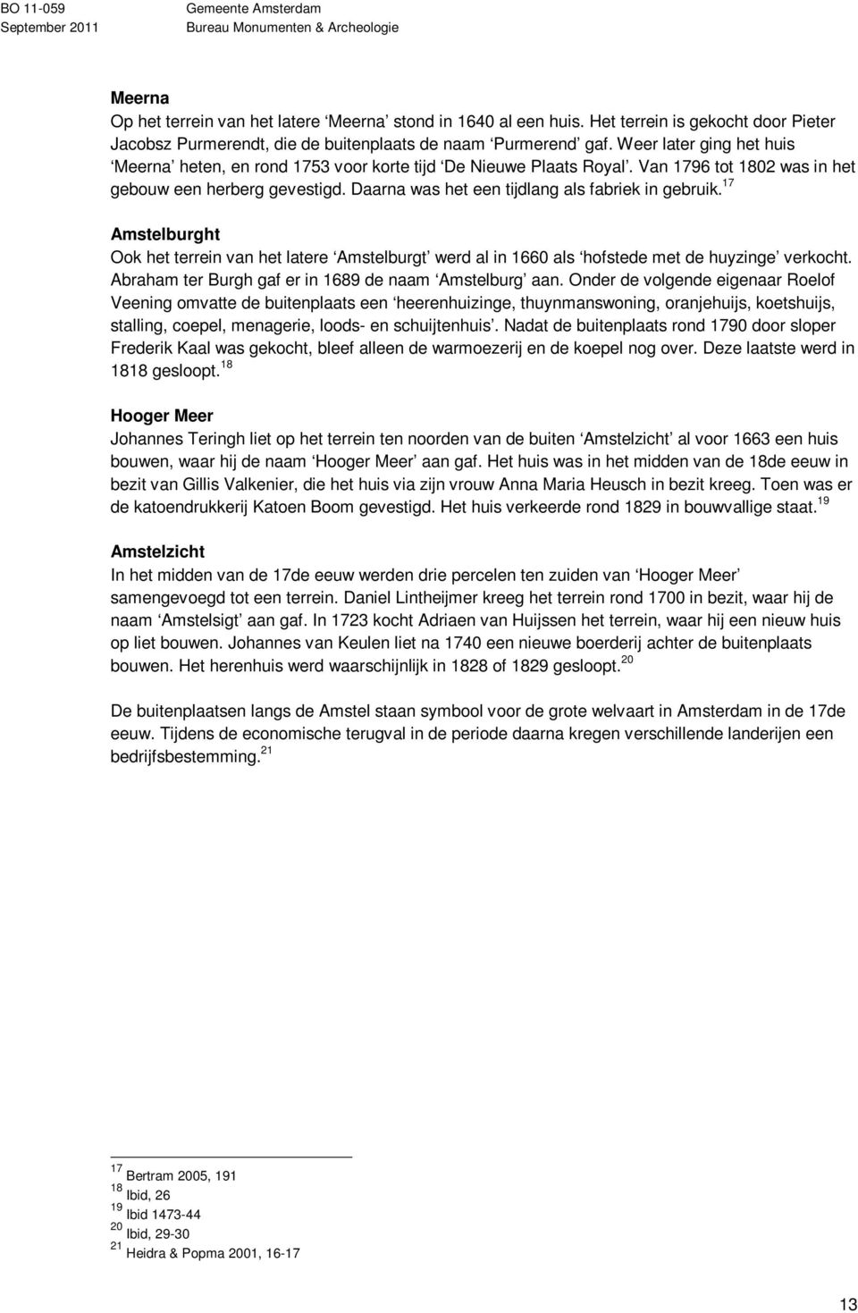 Daarna was het een tijdlang als fabriek in gebruik. 17 Amstelburght Ook het terrein van het latere Amstelburgt werd al in 1660 als hofstede met de huyzinge verkocht.