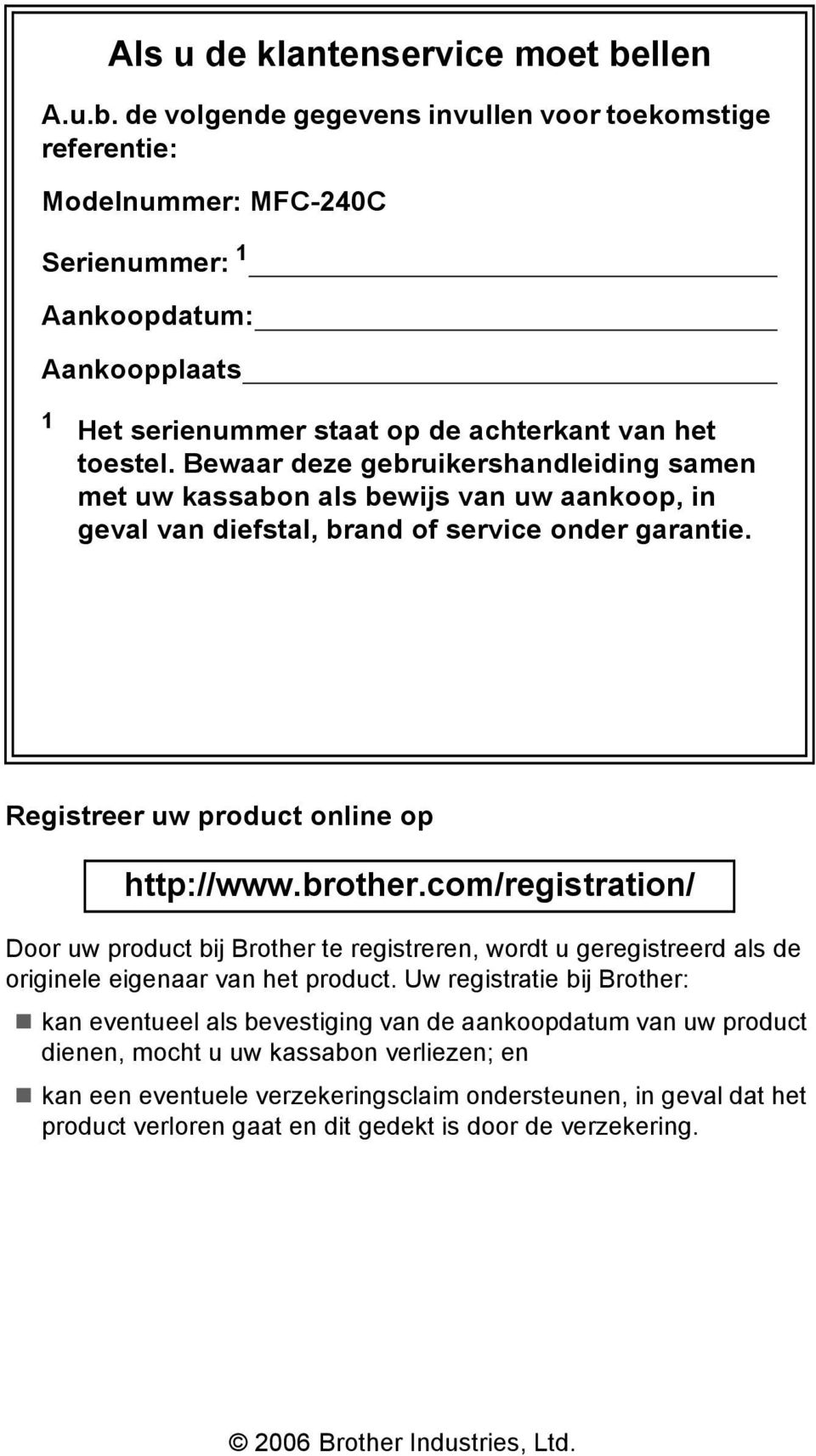 Bewaar deze gebruikershandleiding samen met uw kassabon als bewijs van uw aankoop, in geval van diefstal, brand of service onder garantie. Registreer uw product online op http://www.brother.