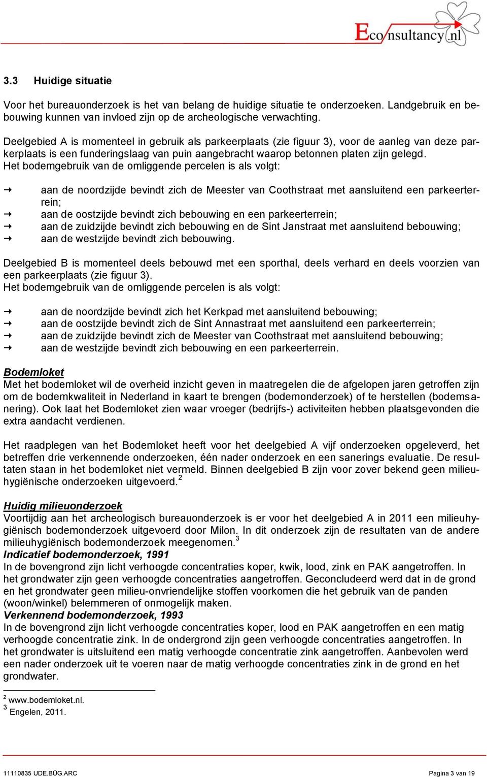 Het bodemgebruik van de omliggende percelen is als volgt: aan de noordzijde bevindt zich de Meester van Coothstraat met aansluitend een parkeerterrein; aan de oostzijde bevindt zich bebouwing en een