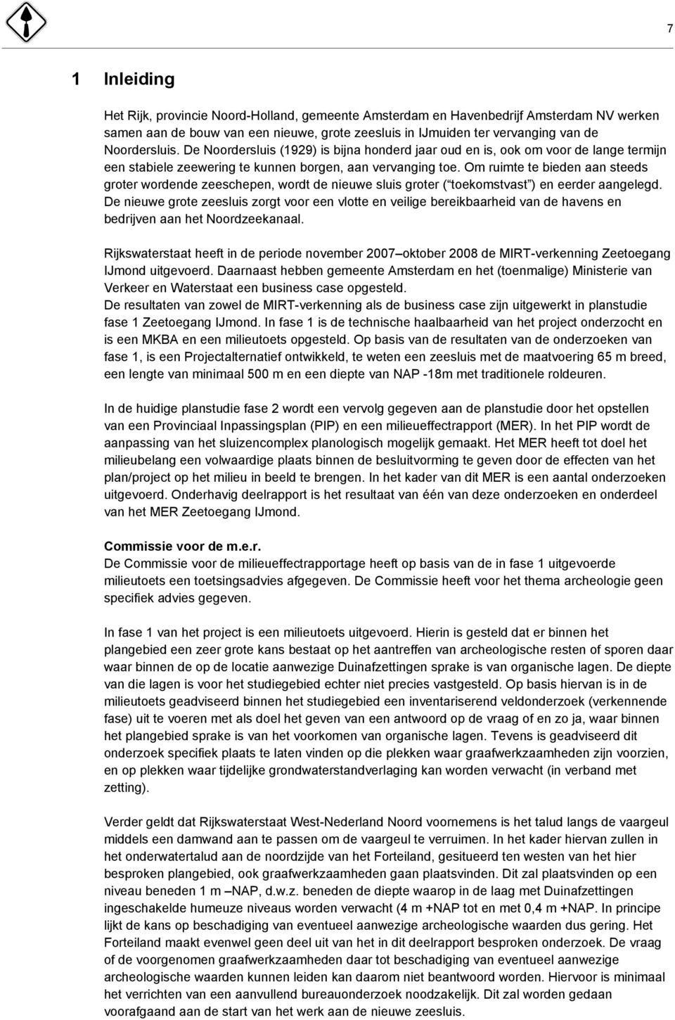 Om ruimte te bieden aan steeds groter wordende zeeschepen, wordt de nieuwe sluis groter ( toekomstvast ) en eerder aangelegd.