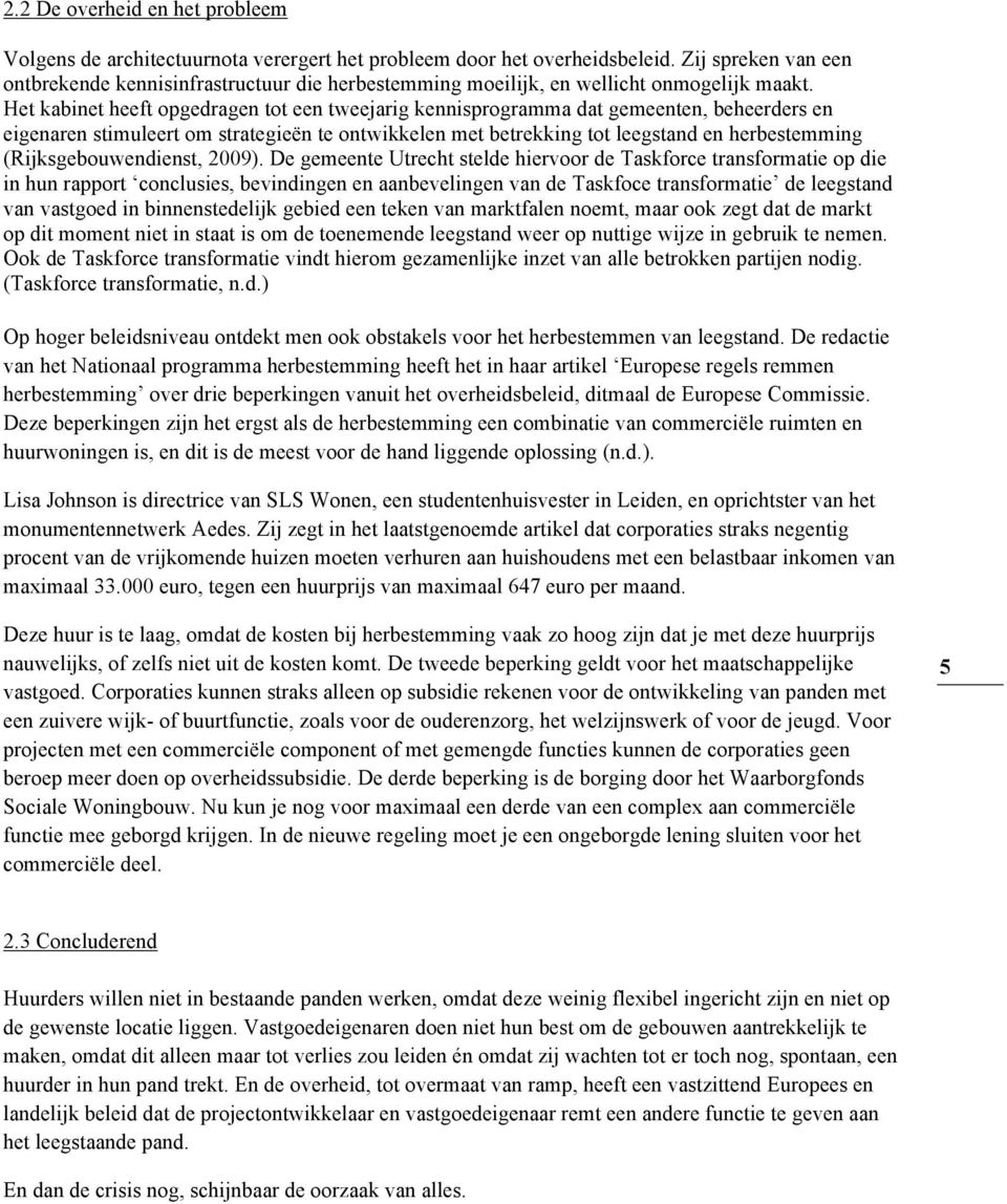 Het kabinet heeft opgedragen tot een tweejarig kennisprogramma dat gemeenten, beheerders en eigenaren stimuleert om strategieën te ontwikkelen met betrekking tot leegstand en herbestemming