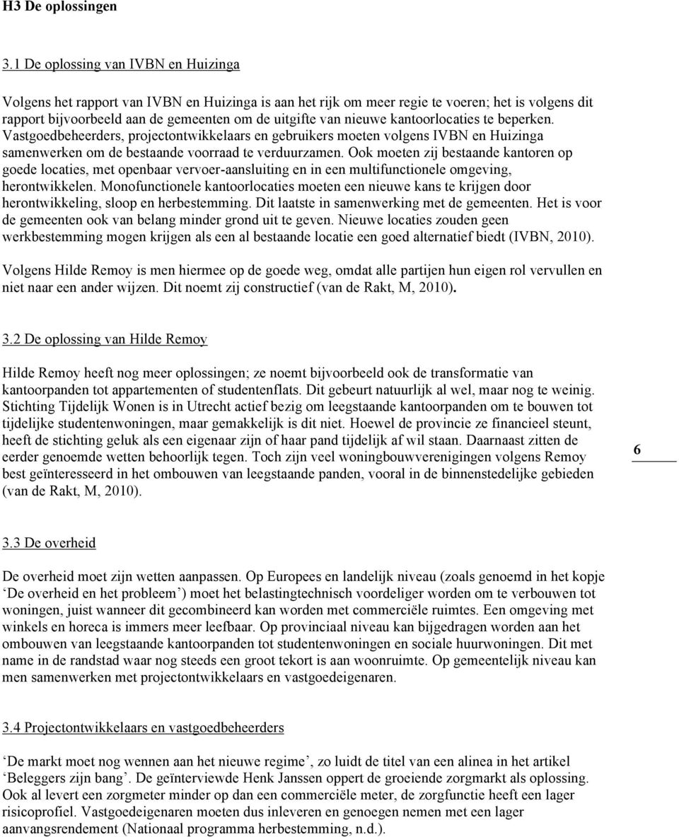 nieuwe kantoorlocaties te beperken. Vastgoedbeheerders, projectontwikkelaars en gebruikers moeten volgens IVBN en Huizinga samenwerken om de bestaande voorraad te verduurzamen.