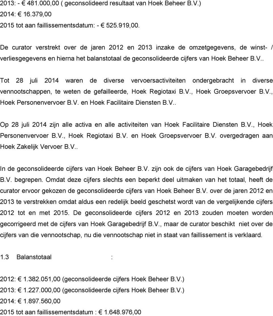 . Tot 28 juli 2014 waren de diverse vervoersactiviteiten ondergebracht in diverse vennootschappen, te weten de gefailleerde, Hoek Regiotaxi B.V., Hoek Groepsvervoer B.V., Hoek Personenvervoer B.V. en Hoek Facilitaire Diensten B.