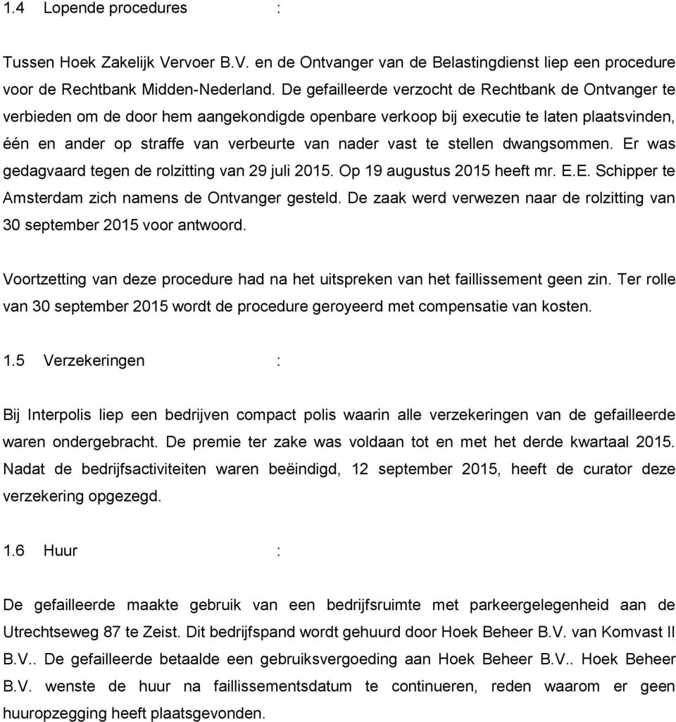 te stellen dwangsommen. Er was gedagvaard tegen de rolzitting van 29 juli 2015. Op 19 augustus 2015 heeft mr. E.E. Schipper te Amsterdam zich namens de Ontvanger gesteld.