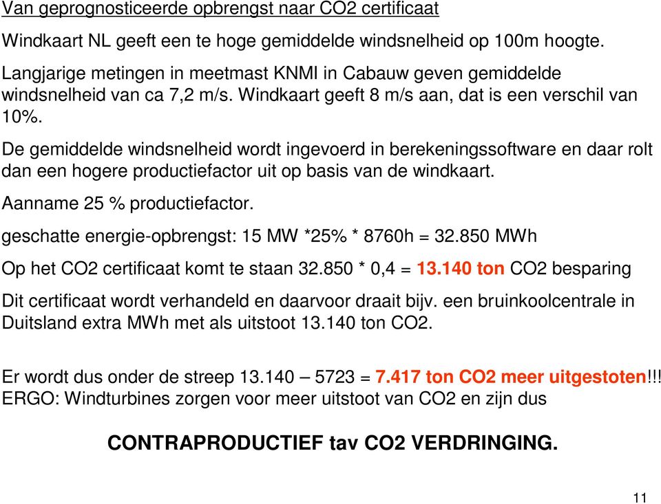 De gemiddelde windsnelheid wordt ingevoerd in berekeningssoftware en daar rolt dan een hogere productiefactor uit op basis van de windkaart. Aanname 25 % productiefactor.