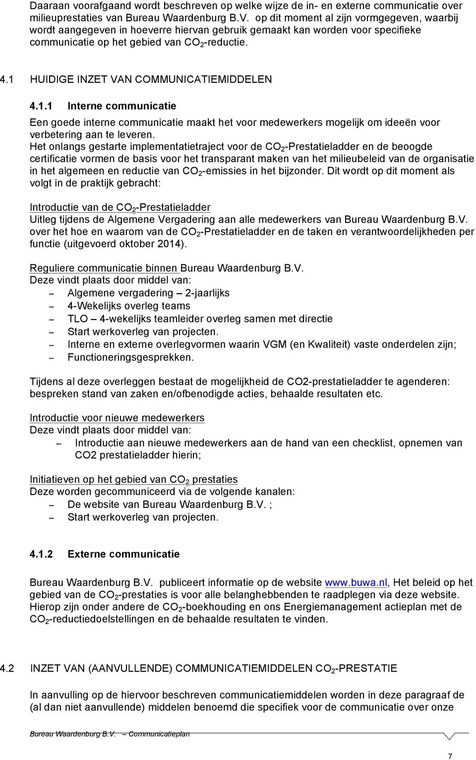 HUIDIGE INZET VAN COMMUNICATIEMIDDELEN 4.1.1 Interne communicatie Een goede interne communicatie maakt het voor medewerkers mogelijk om ideeën voor verbetering aan te leveren.