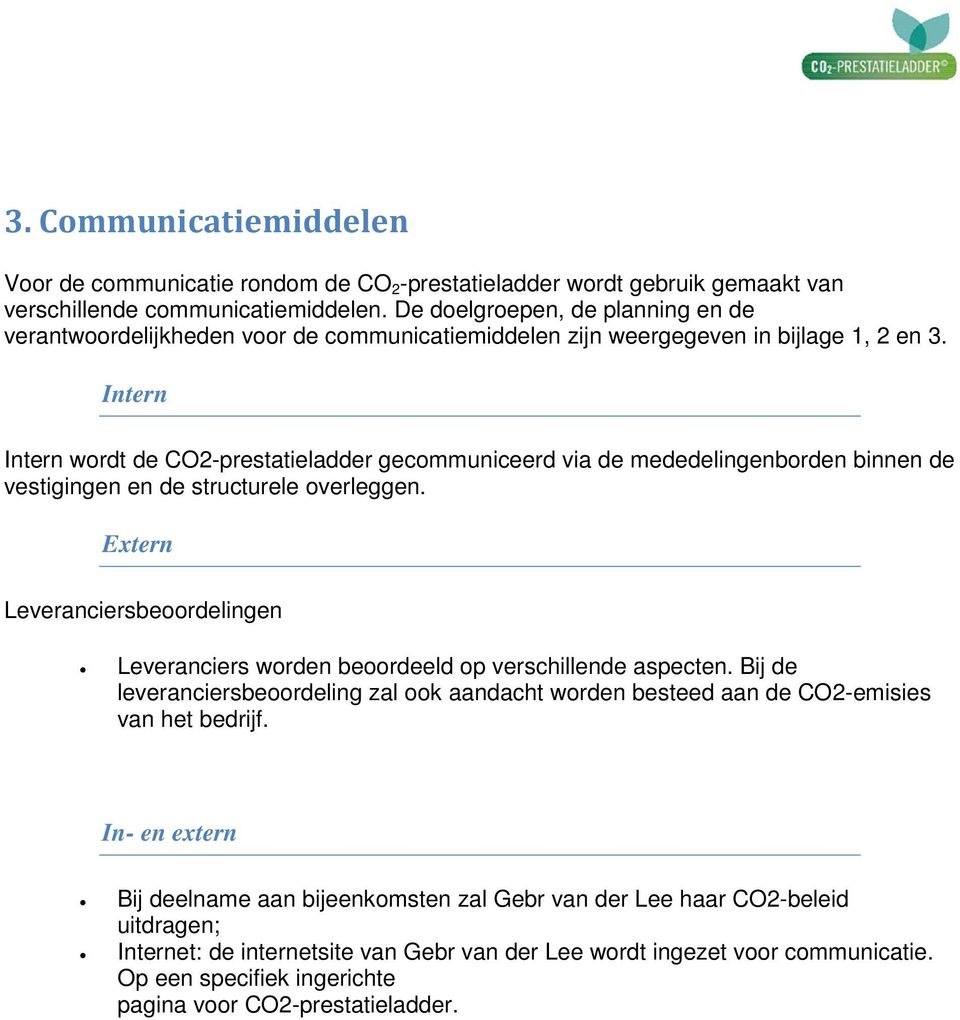 Intern Intern wrdt de CO2-prestatieladder gecmmuniceerd via de mededelingenbrden binnen de vestigingen en de structurele verleggen.