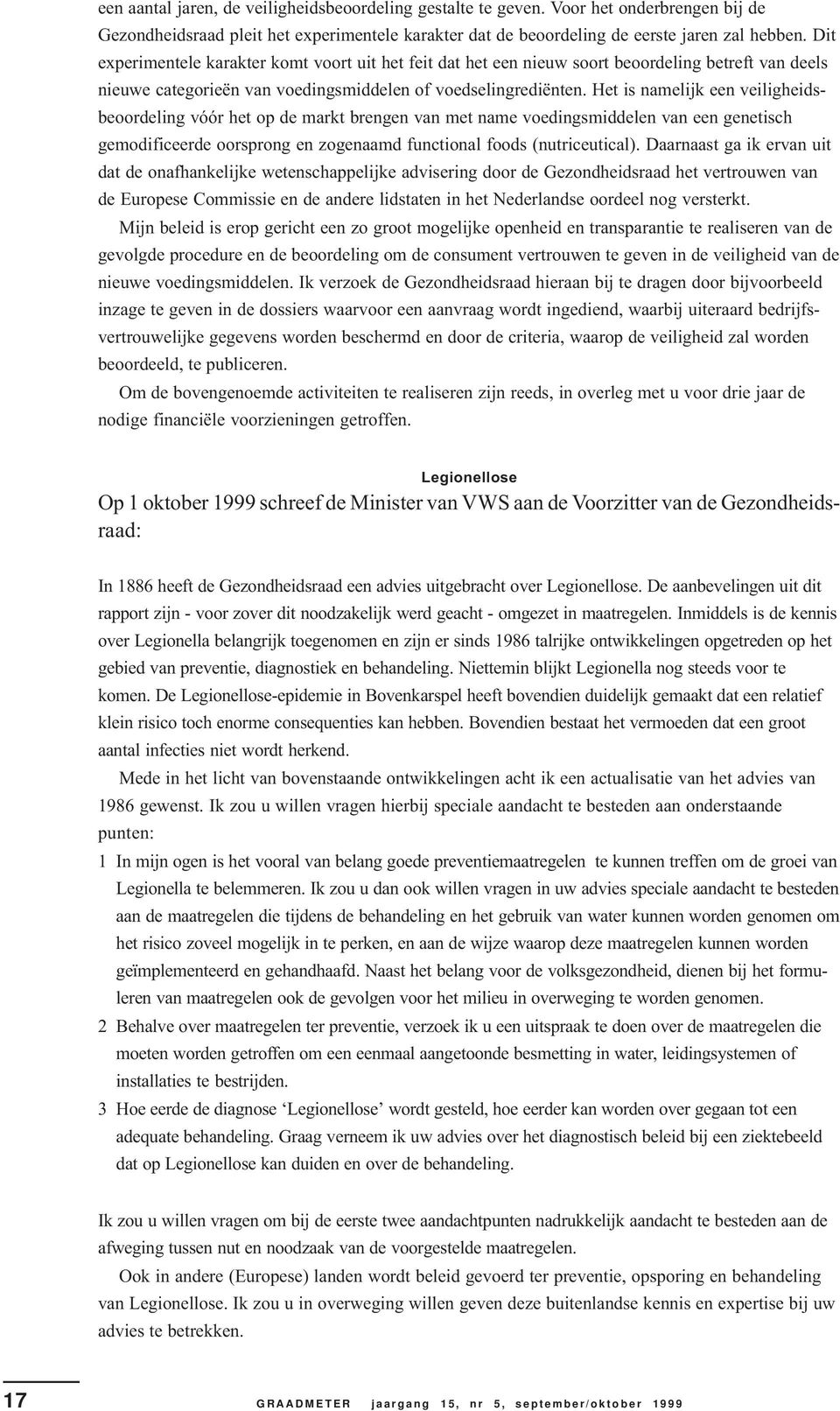 Het is namelijk een veiligheidsbeoordeling vóór het op de markt brengen van met name voedingsmiddelen van een genetisch gemodificeerde oorsprong en zogenaamd functional foods (nutriceutical).