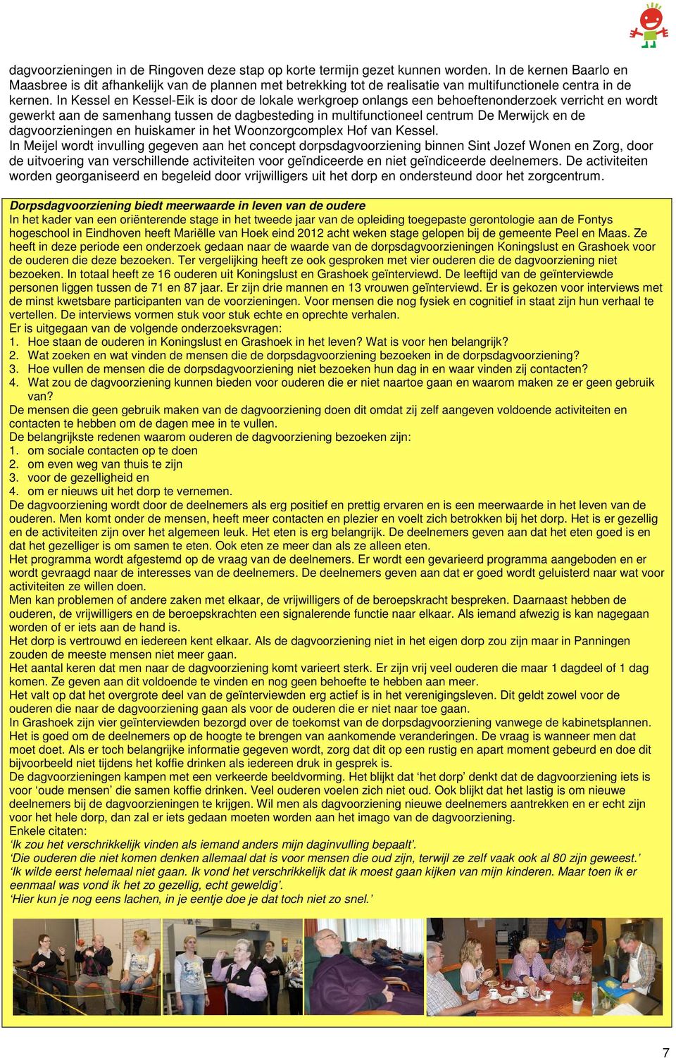 In Kessel en Kessel-Eik is door de lokale werkgroep onlangs een behoeftenonderzoek verricht en wordt gewerkt aan de samenhang tussen de dagbesteding in multifunctioneel centrum De Merwijck en de