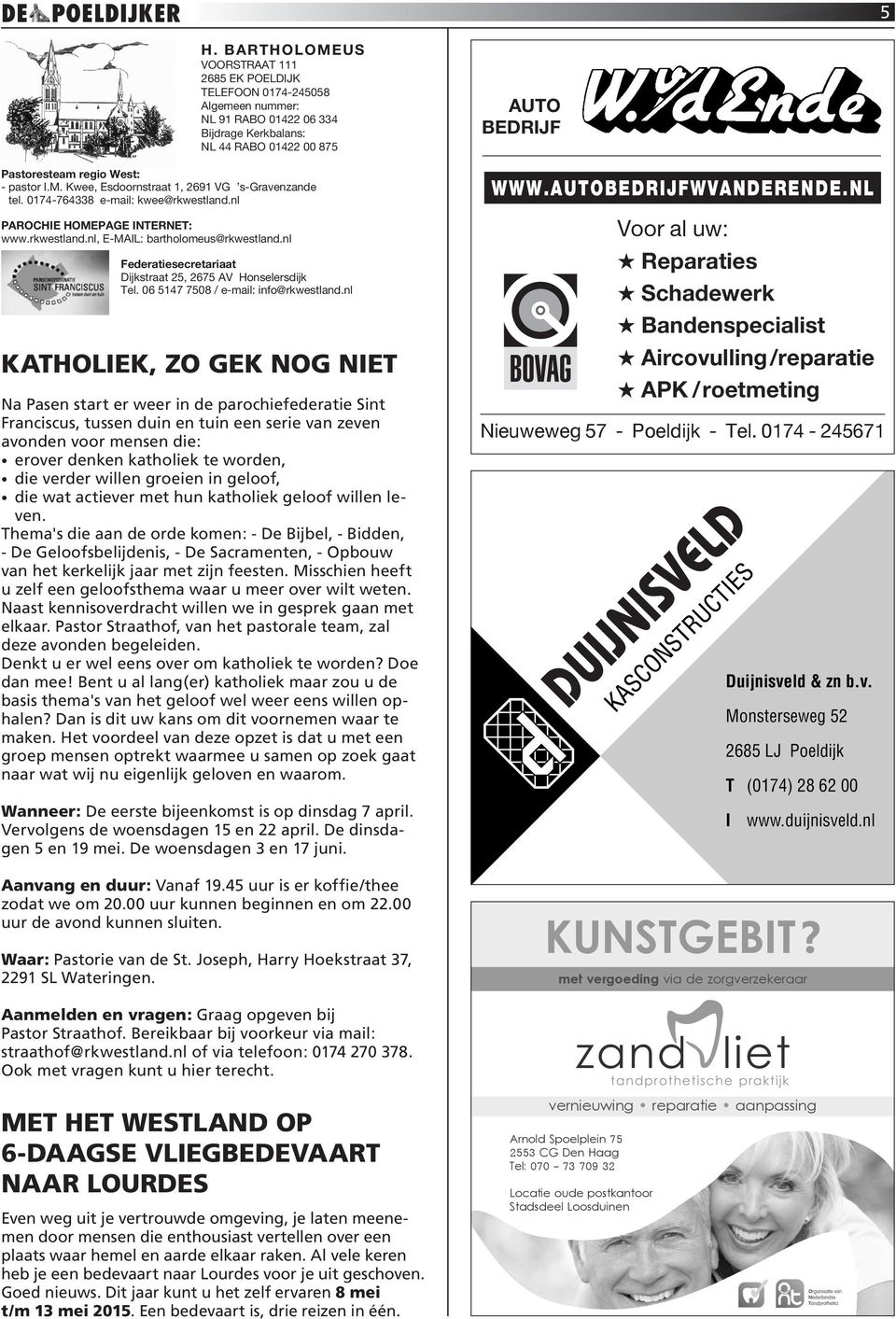 0174-764338 e-mail: kwee@rkwestland.nl PAROCHIE HOMEPAGE INTERNET: www.rkwestland.nl, E-MAIL: bartholomeus@rkwestland.nl Federatiesecretariaat Dijkstraat 25, 2675 AV Honselersdijk Tel.