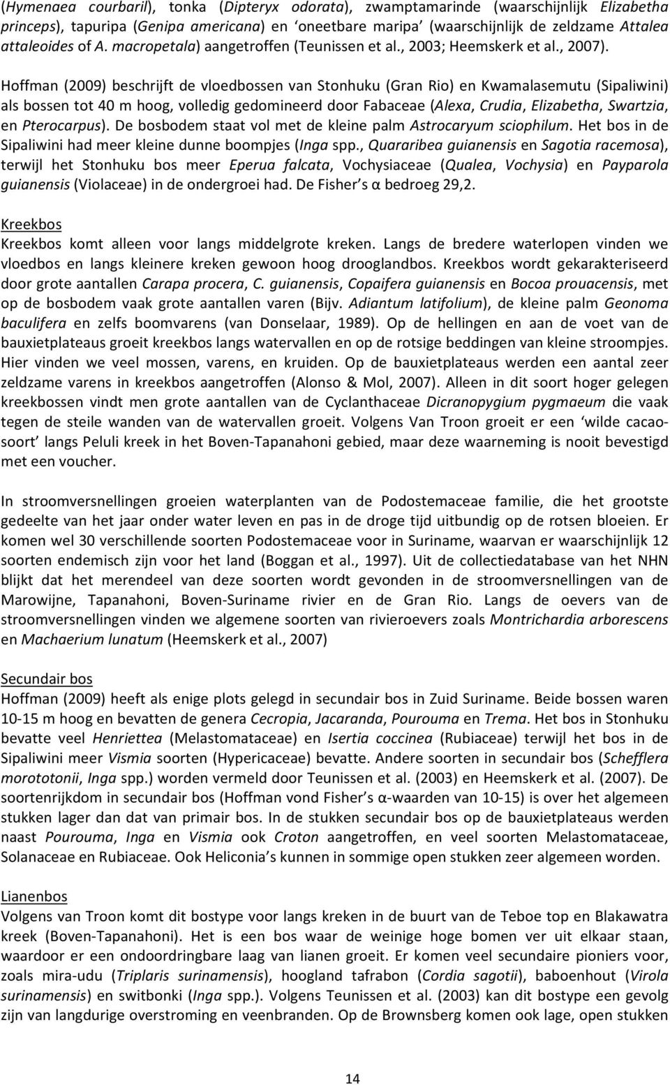 Hoffman (2009) beschrijft de vloedbossen van Stonhuku (Gran Rio) en Kwamalasemutu (Sipaliwini) als bossen tot 40 m hoog, volledig gedomineerd door Fabaceae (Alexa, Crudia, Elizabetha, Swartzia, en