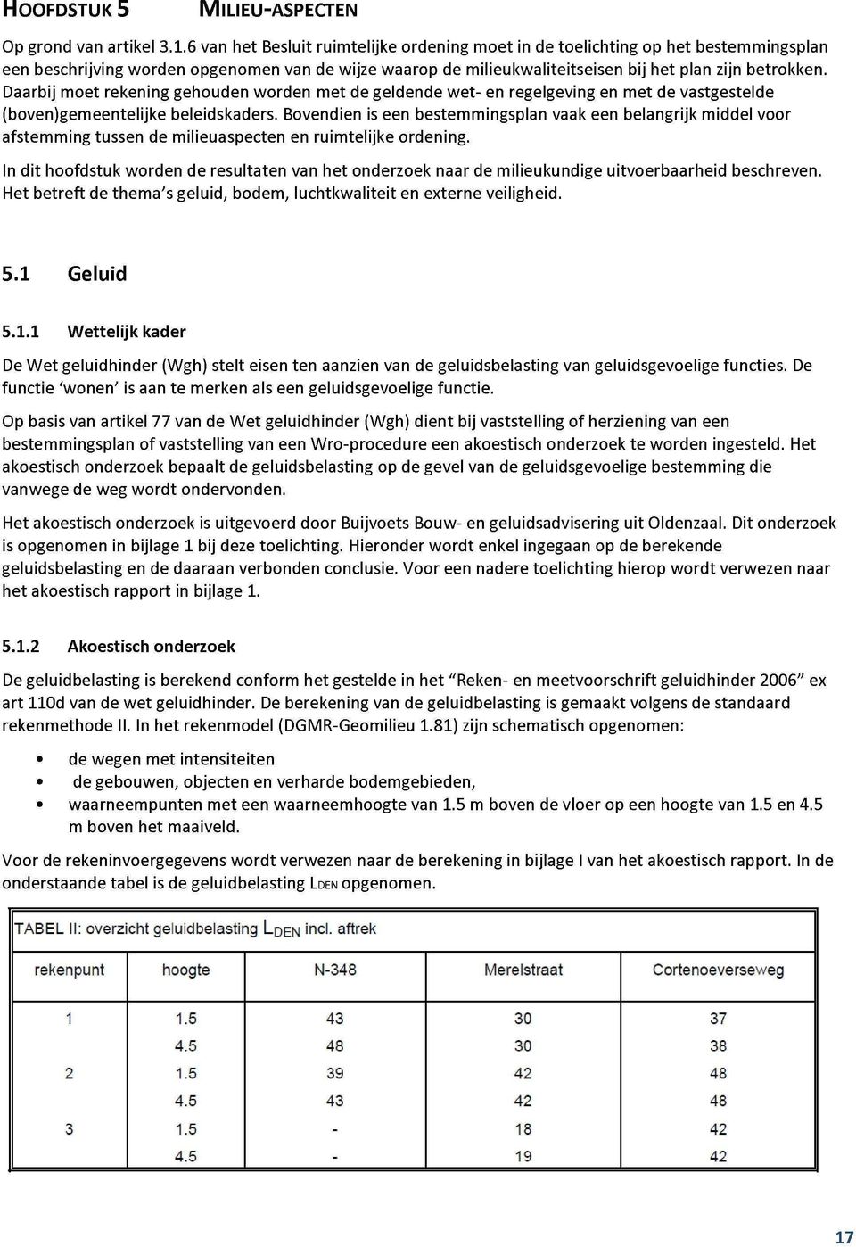 Daarbij moet rekening gehouden worden met de geldende wet- en regelgeving en met de vastgestelde (boven)gemeentelijke beleidskaders.