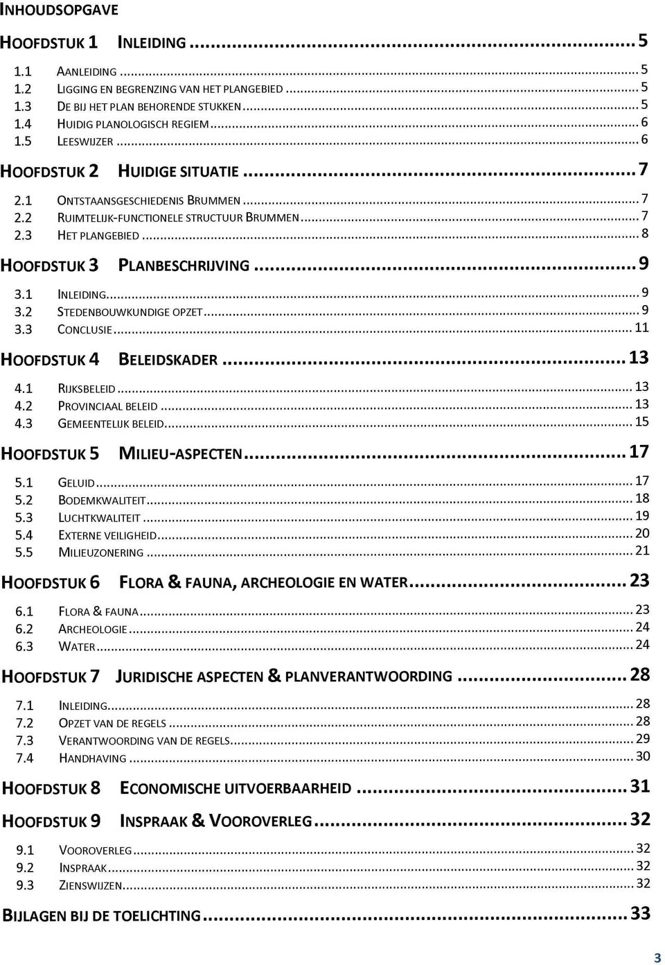 2 STEDENBOUWKUNDIGE OPZET 9 3.3 CONCLUSIE 11 HOOFDSTUK 4 BELEIDSKADER 13 4.1 RIJKSBELEID 13 4.2 PROVINCIAAL BELEID 13 4.3 GEMEENTELIJK BELEID 15 HOOFDSTUK 5 MILIEU-ASPECTEN 17 5.1 GELUID 17 5.