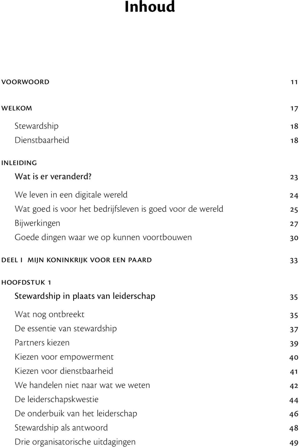 Deel I Mijn koninkrijk voor een paard 33 Hoofdstuk 1 Stewardship in plaats van leiderschap 35 Wat nog ontbreekt 35 De essentie van stewardship 37 Partners