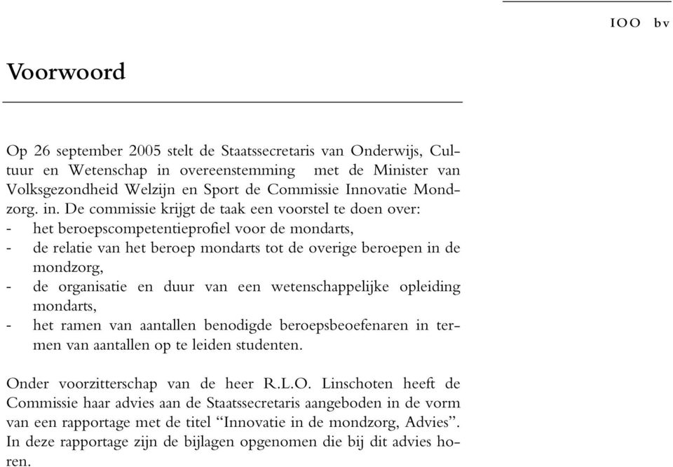 organisatie en duur van een wetenschappelijke opleiding mondarts, - het ramen van aantallen benodigde beroepsbeoefenaren in termen van aantallen op te leiden studenten.