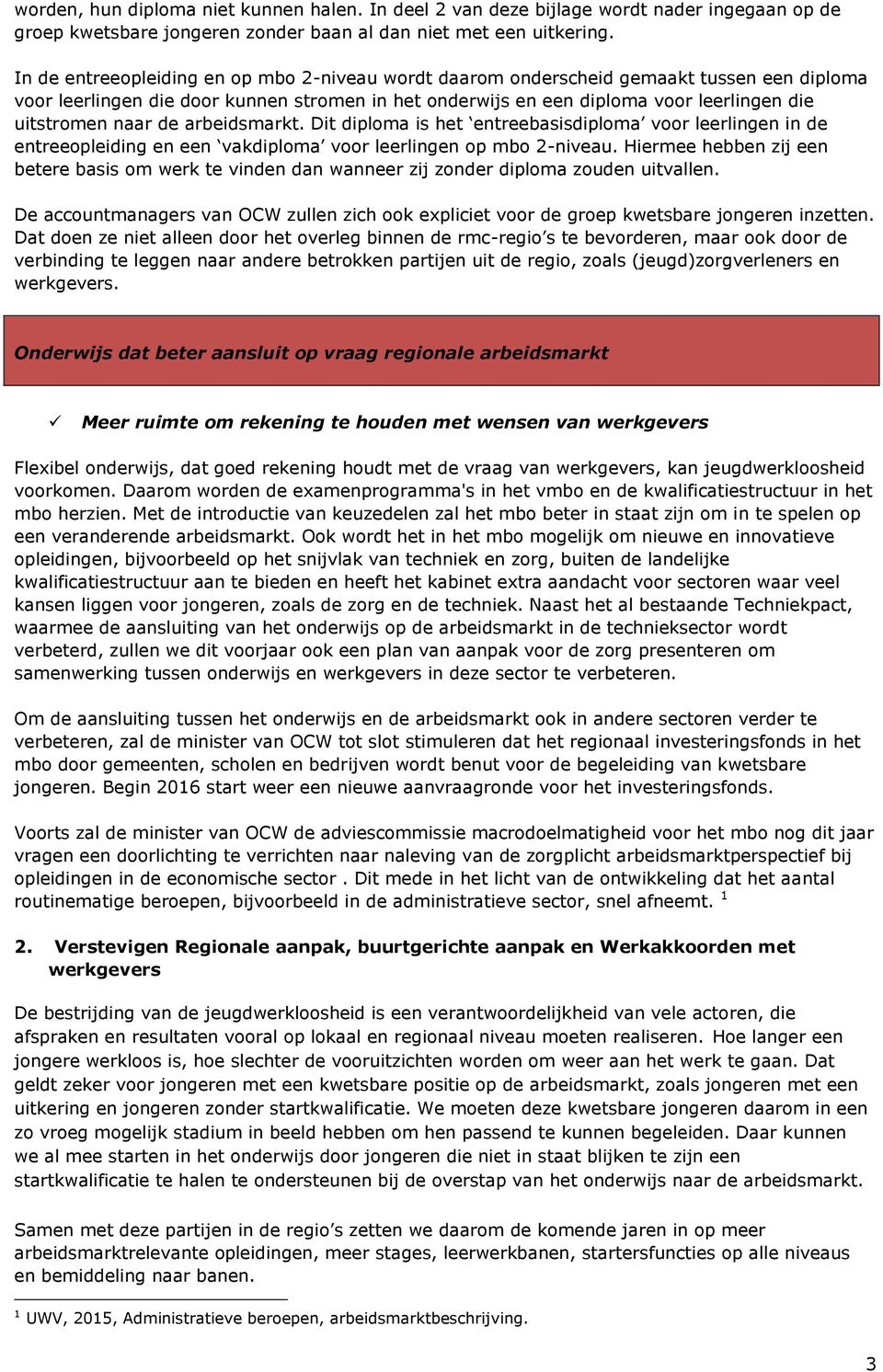 naar de arbeidsmarkt. Dit diploma is het entreebasisdiploma voor leerlingen in de entreeopleiding en een vakdiploma voor leerlingen op mbo 2-niveau.