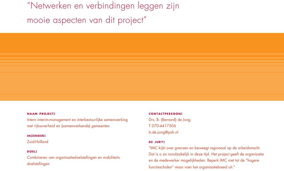 c t p e r s o o n : Drs. B. (Bernard) de Jong T 070-4417506 b.de.jong@pzh.nl d e j u r y : IMC kijkt over grenzen en beweegt regionaal op de arbeidsmarkt.