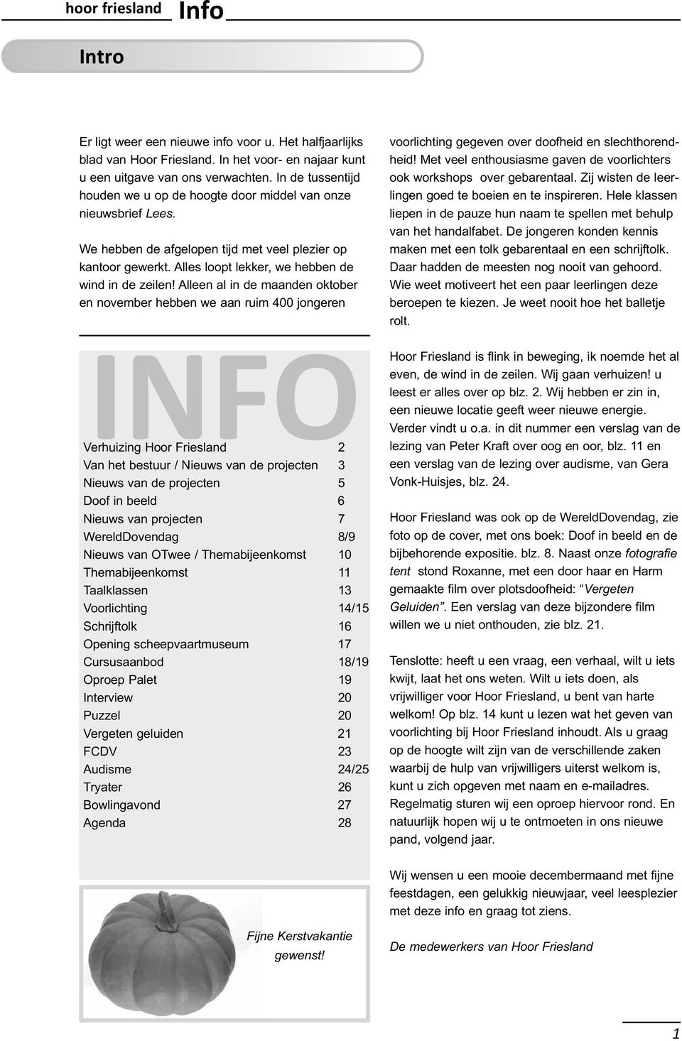 Alleen al in de maanden oktober en november hebben we aan ruim 400 jongeren Verhuizing Hoor Friesland 2 Van het bestuur / Nieuws van de projecten 3 Nieuws van de projecten 5 Doof in beeld 6 Nieuws