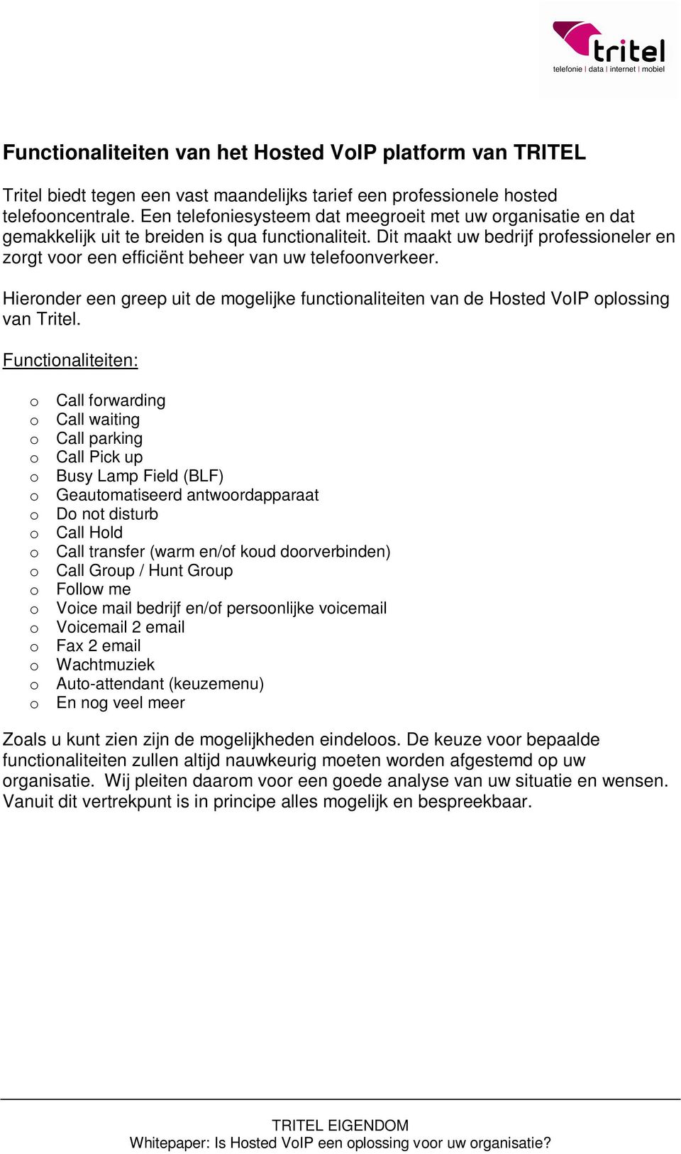 Dit maakt uw bedrijf professioneler en zorgt voor een efficiënt beheer van uw telefoonverkeer. Hieronder een greep uit de mogelijke functionaliteiten van de Hosted VoIP oplossing van Tritel.