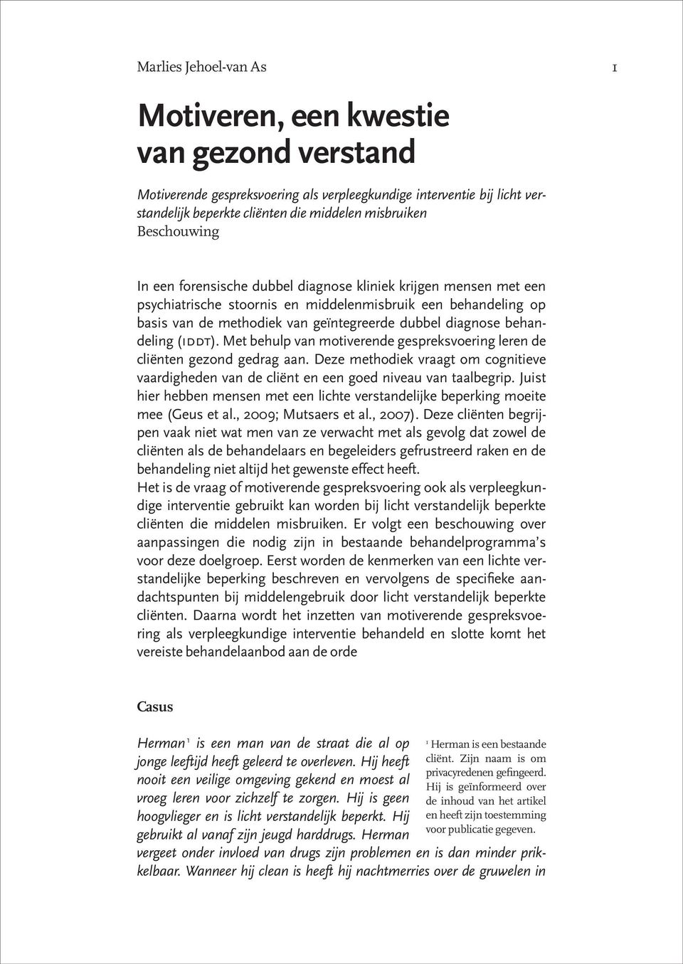 behandeling (iddt). Met behulp van motiverende gespreksvoering leren de cliënten gezond gedrag aan. Deze methodiek vraagt om cognitieve vaardigheden van de cliënt en een goed niveau van taalbegrip.