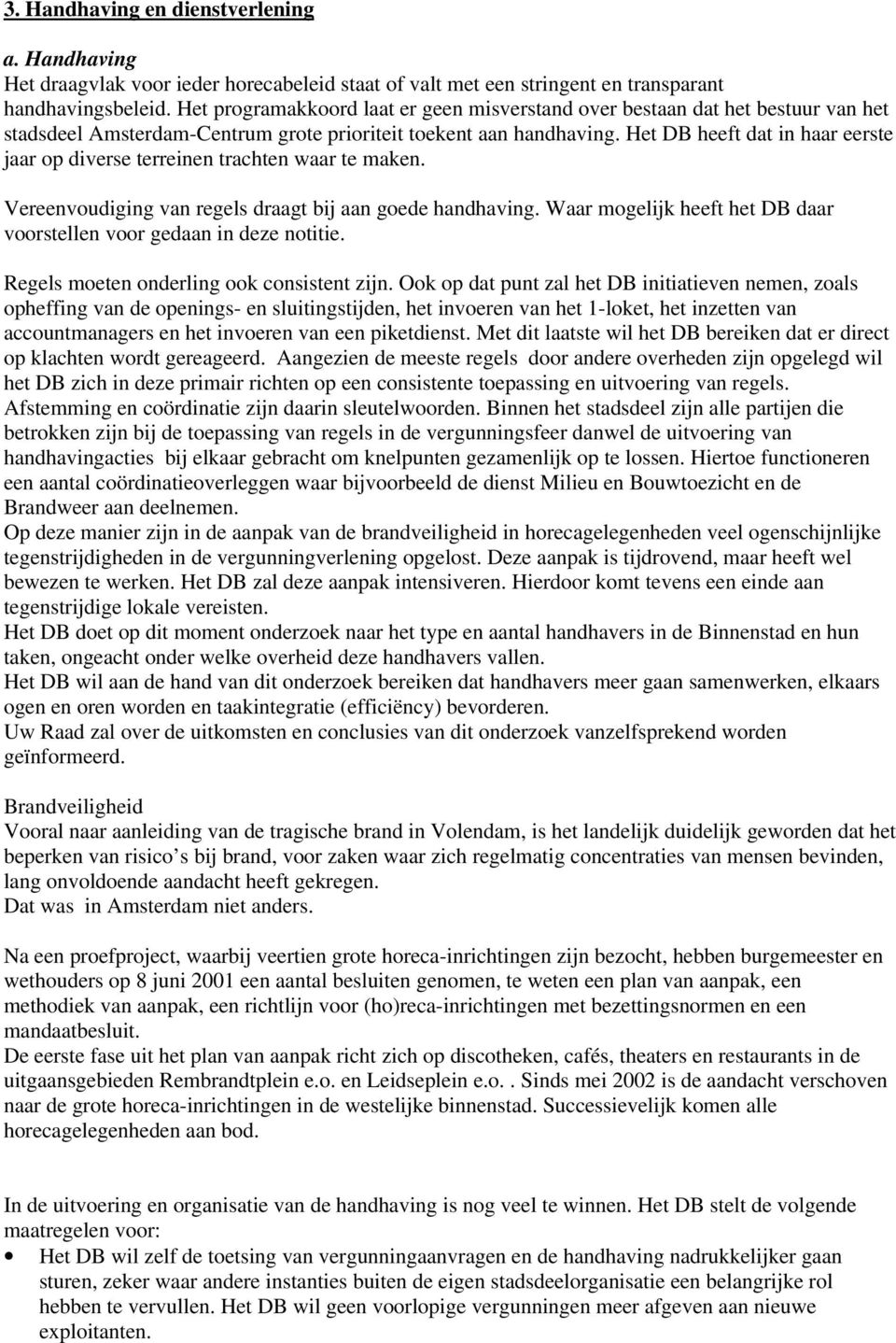 Het DB heeft dat in haar eerste jaar op diverse terreinen trachten waar te maken. Vereenvoudiging van regels draagt bij aan goede handhaving.