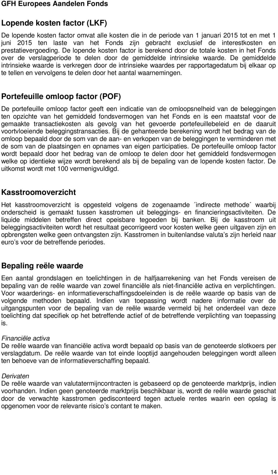 De gemiddelde intrinsieke waarde is verkregen door de intrinsieke waardes per rapportagedatum bij elkaar op te tellen en vervolgens te delen door het aantal waarnemingen.