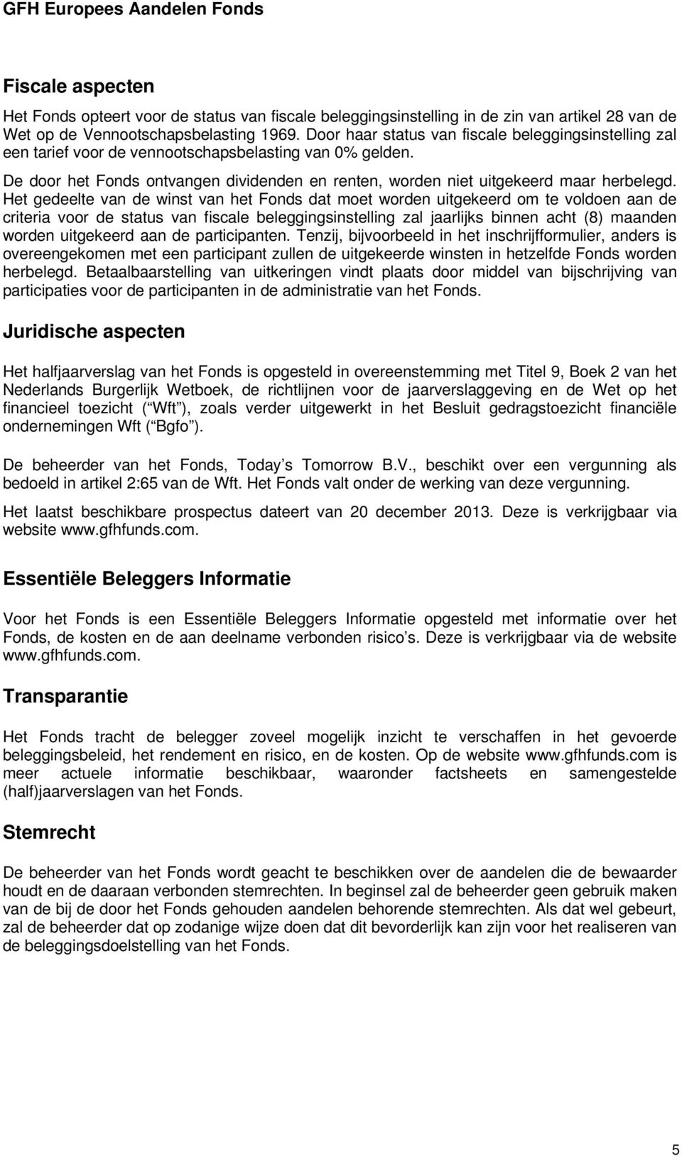 Het gedeelte van de winst van het Fonds dat moet worden uitgekeerd om te voldoen aan de criteria voor de status van fiscale beleggingsinstelling zal jaarlijks binnen acht (8) maanden worden