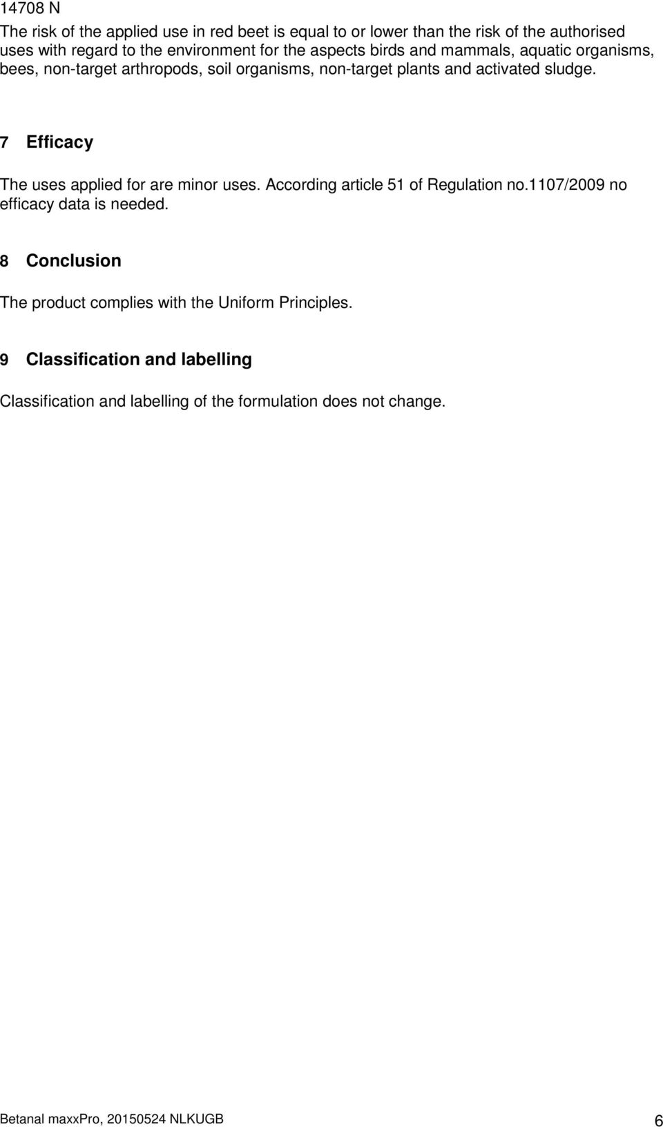 7 Efficacy The uses applied for are minor uses. According article 51 of Regulation no.1107/2009 no efficacy data is needed.