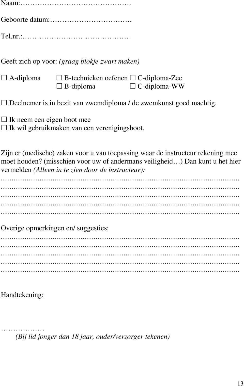 zwemdiploma / de zwemkunst goed machtig. Ik neem een eigen boot mee Ik wil gebruikmaken van een verenigingsboot.