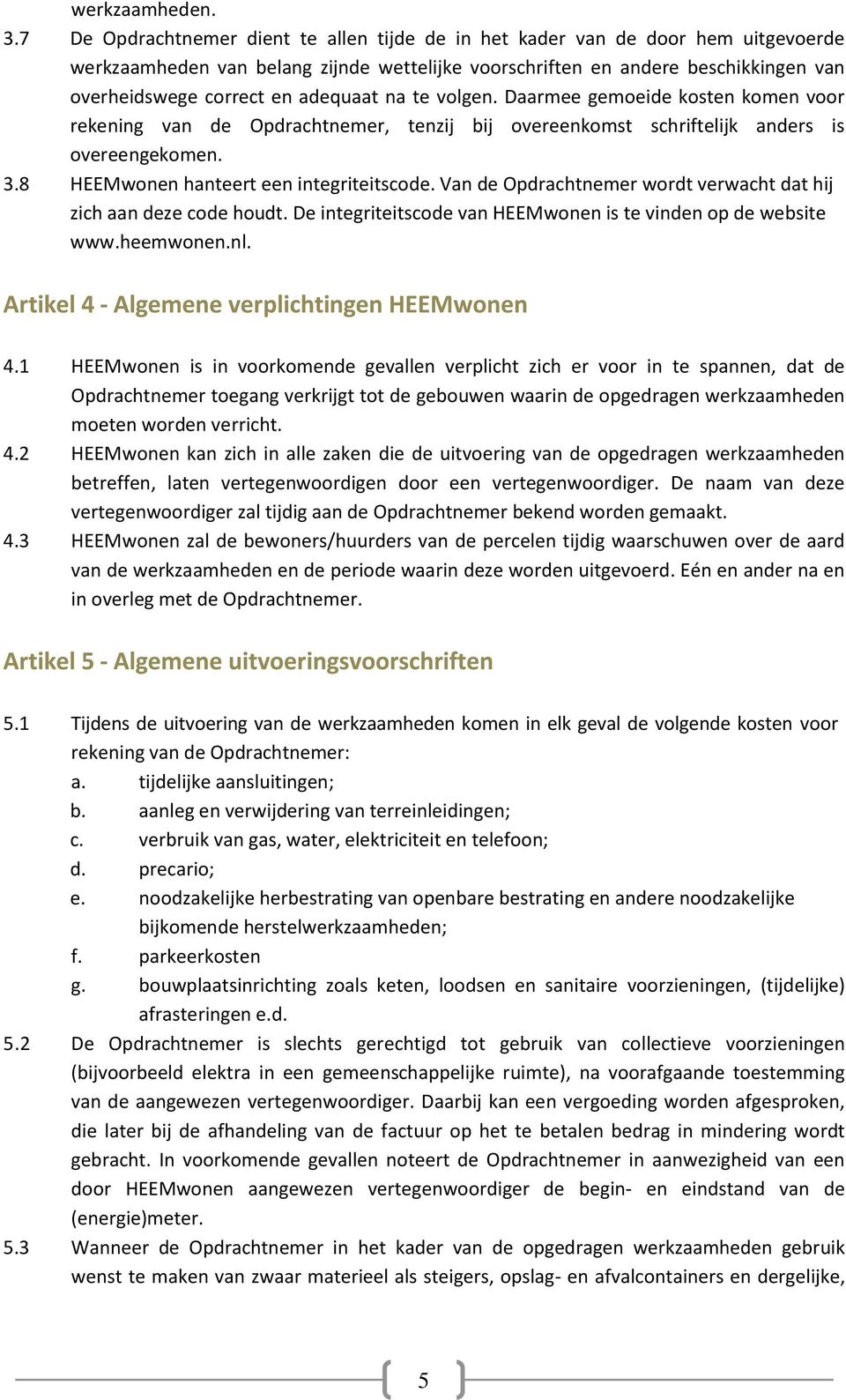 adequaat na te volgen. Daarmee gemoeide kosten komen voor rekening van de Opdrachtnemer, tenzij bij overeenkomst schriftelijk anders is overeengekomen. 3.8 HEEMwonen hanteert een integriteitscode.