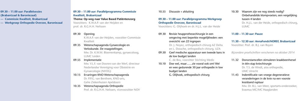 van der Heide 10.30 Waarom zijn we nog steeds nodig? Onbehandelde klompvoeten; een vergelijking tussen 4 landen Dr. H.J.L. van der Heide, orthopedisch chirurg, LUMC 09.30 Opening K.W.A.P.