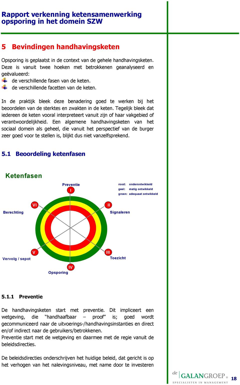 In de praktijk bleek deze benadering goed te werken bij het beoordelen van de sterktes en zwakten in de keten.