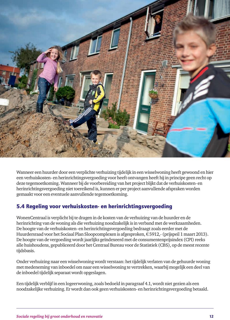 Wanneer bij de voorbereiding van het project blijkt dat de verhuiskosten- en herinrichtingsvergoeding niet toereikend is, kunnen er per project aanvullende afspraken worden gemaakt voor een eventuele