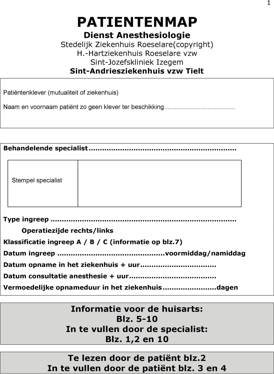 beschikking... Behandelende specialist... Stempel specialist Type ingreep... Operatiezijde rechts/links Klassificatie ingreep A / B / C (informatie op blz.7) Datum ingreep.