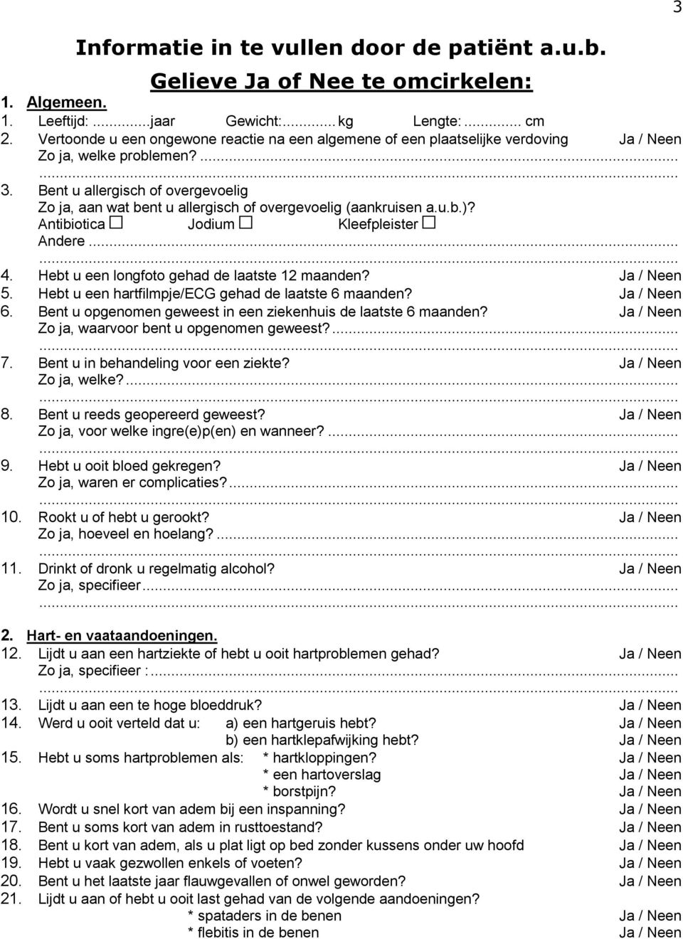 Bent u allergisch of overgevoelig Zo ja, aan wat bent u allergisch of overgevoelig (aankruisen a.u.b.)? Antibiotica Jodium Kleefpleister Andere... 4. Hebt u een longfoto gehad de laatste 12 maanden?