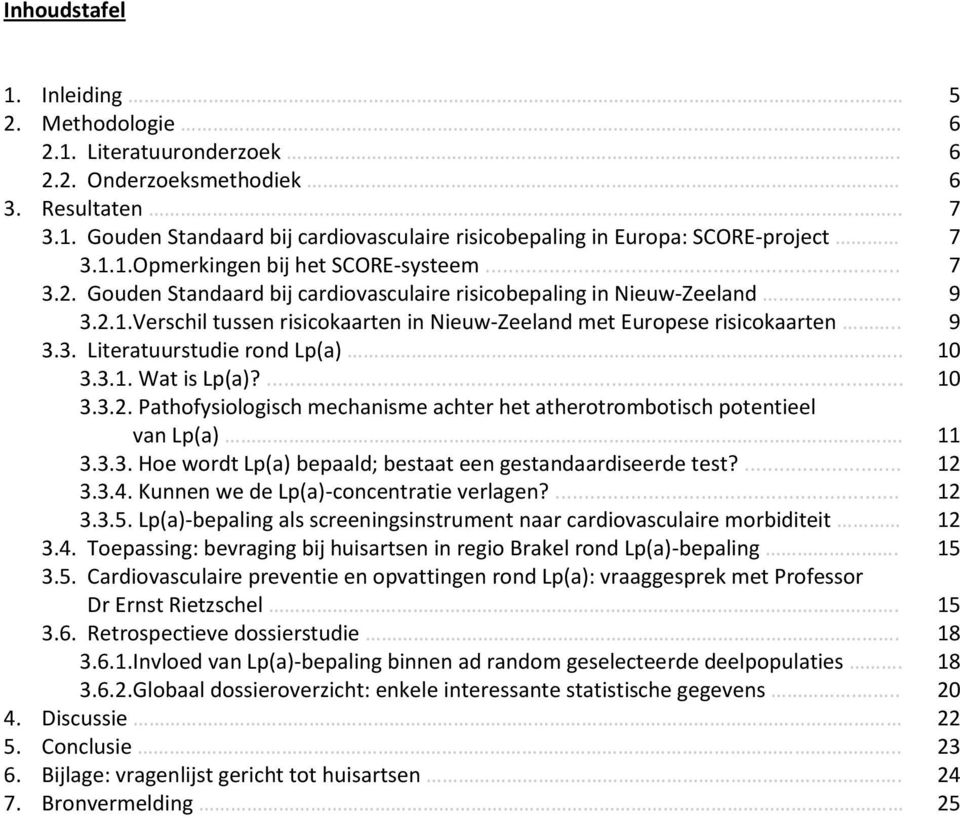 ... 3.3.2. Pathofysiologisch mechanisme achter het atherotrombotisch potentieel van Lp(a). 3.3.3. Hoe wordt Lp(a) bepaald; bestaat een gestandaardiseerde test?... 3.3.4.