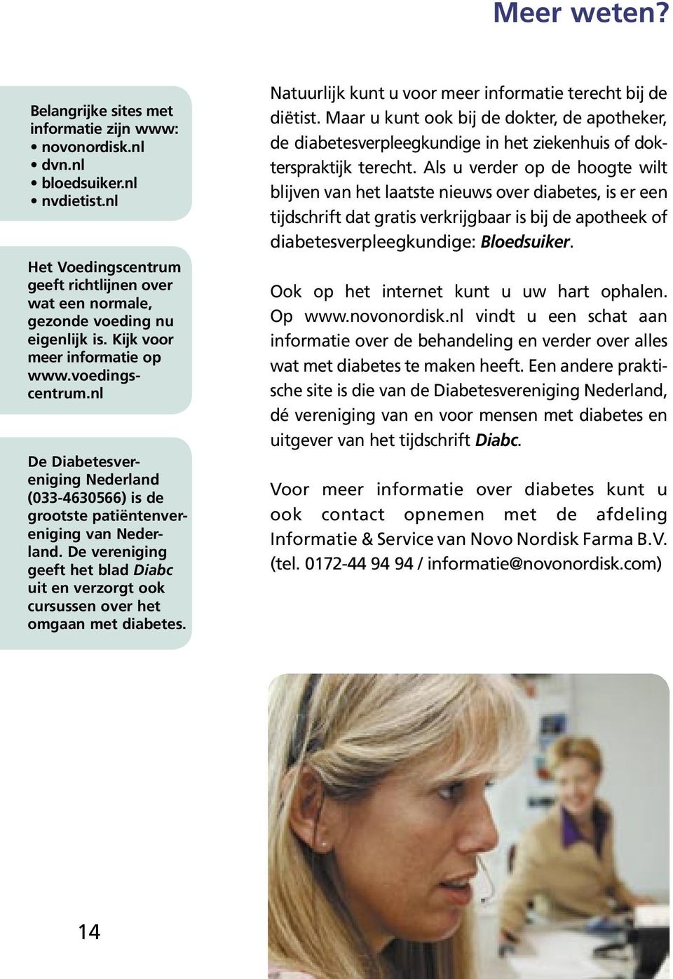 De vereniging geeft het blad Diabc uit en verzorgt ook cursussen over het omgaan met diabetes. Natuurlijk kunt u voor meer informatie terecht bij de diëtist.