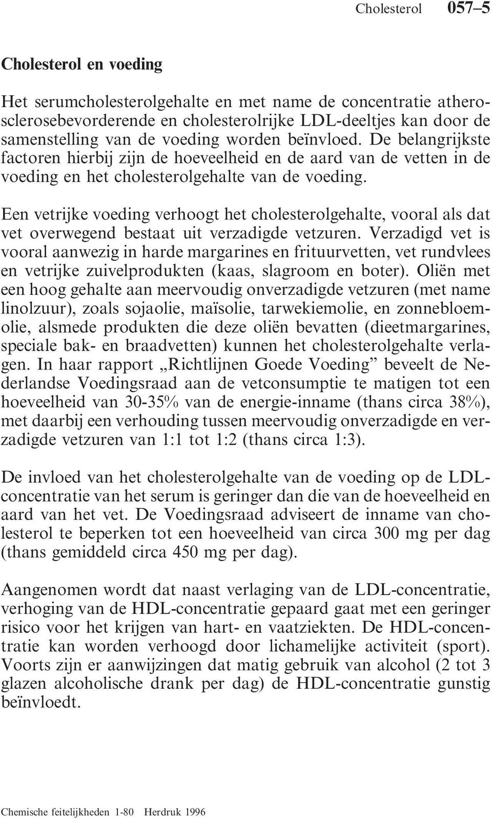 Een vetrijke voeding verhoogt het cholesterolgehalte, vooral als dat vet overwegend bestaat uit verzadigde vetzuren.