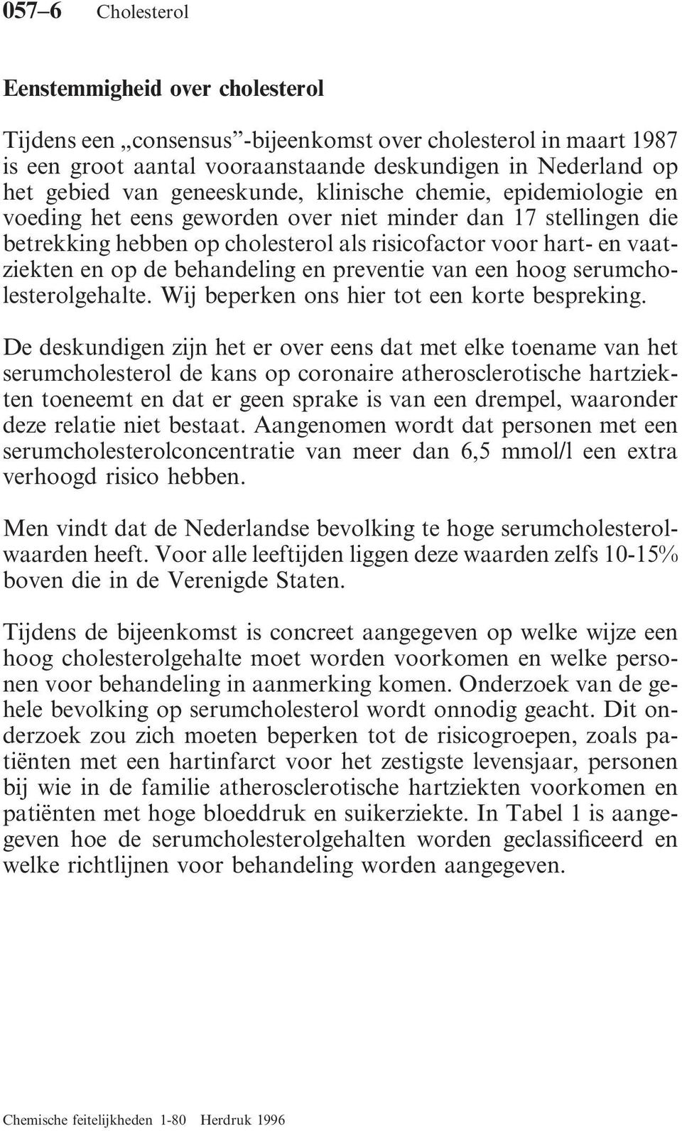 behandeling en preventie van een hoog serumcholesterolgehalte. Wij beperken ons hier tot een korte bespreking.