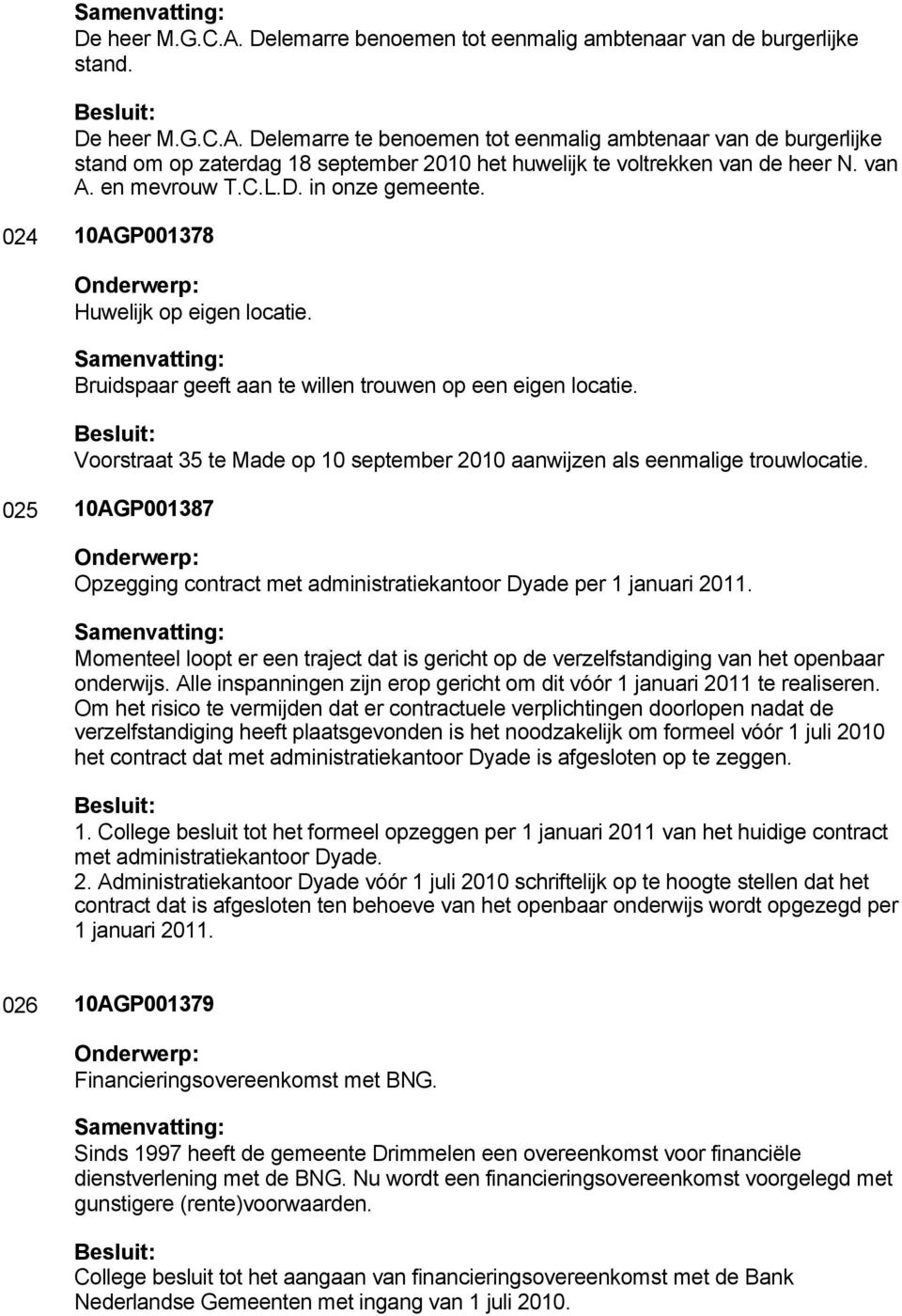 Voorstraat 35 te Made op 10 september 2010 aanwijzen als eenmalige trouwlocatie. 025 10AGP001387 Opzegging contract met administratiekantoor Dyade per 1 januari 2011.