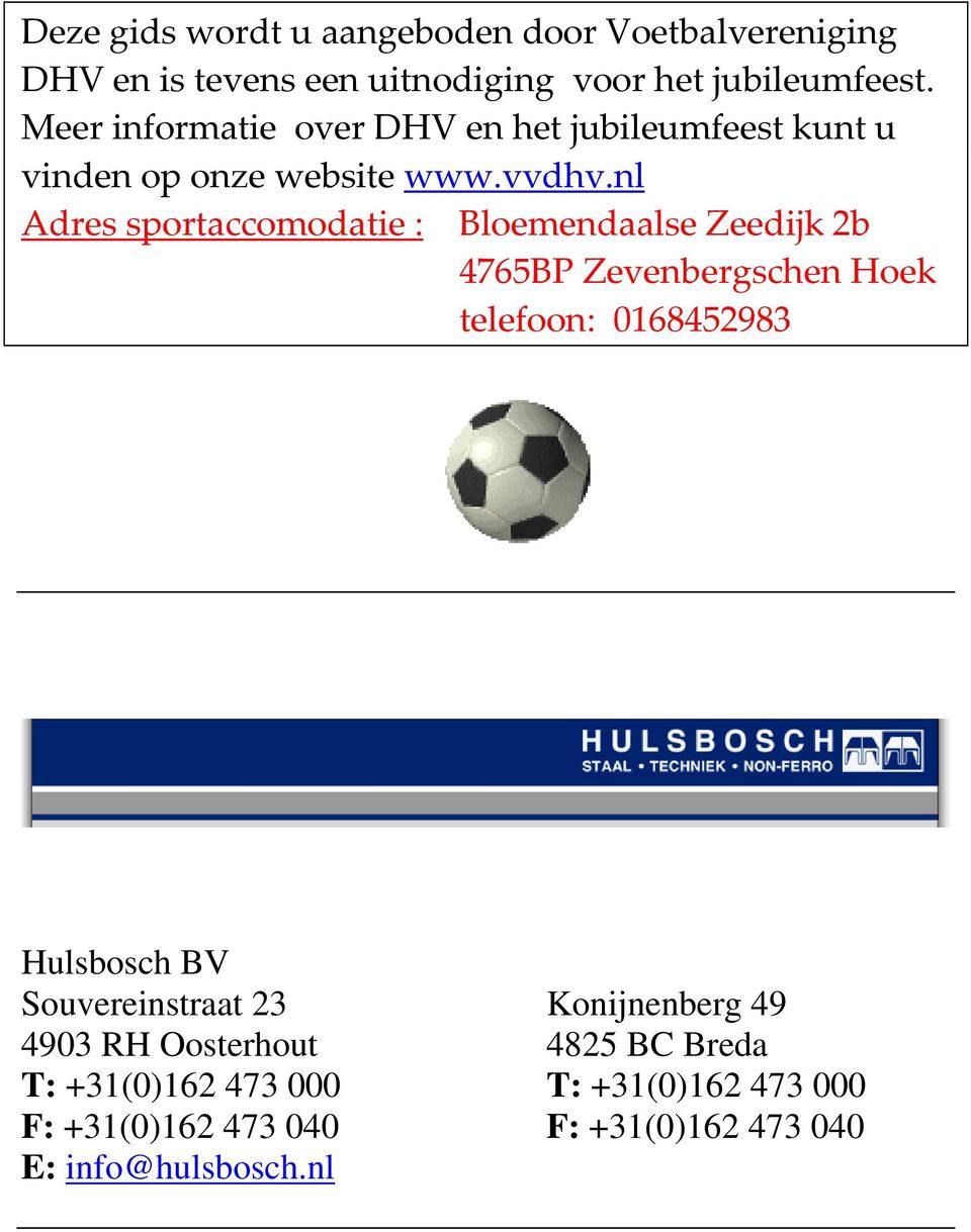 nl Adres sportaccomodatie : Bloemendaalse Zeedijk 2b 4765BP Zevenbergschen Hoek telefoon: 0168452983 Hulsbosch BV