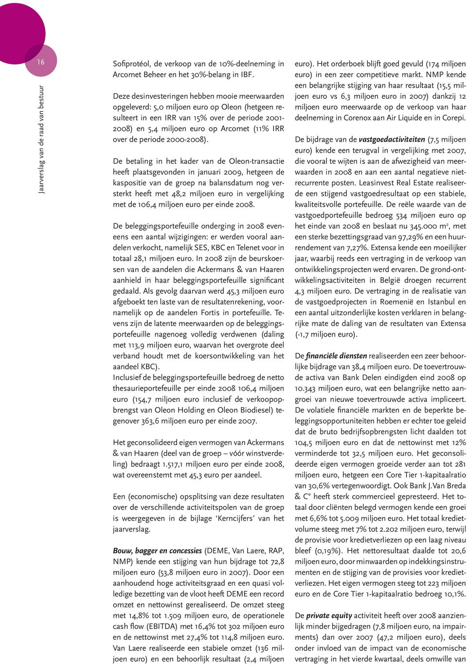 miljoen euro op Arcomet (11% IRR over de periode 2000-2008).